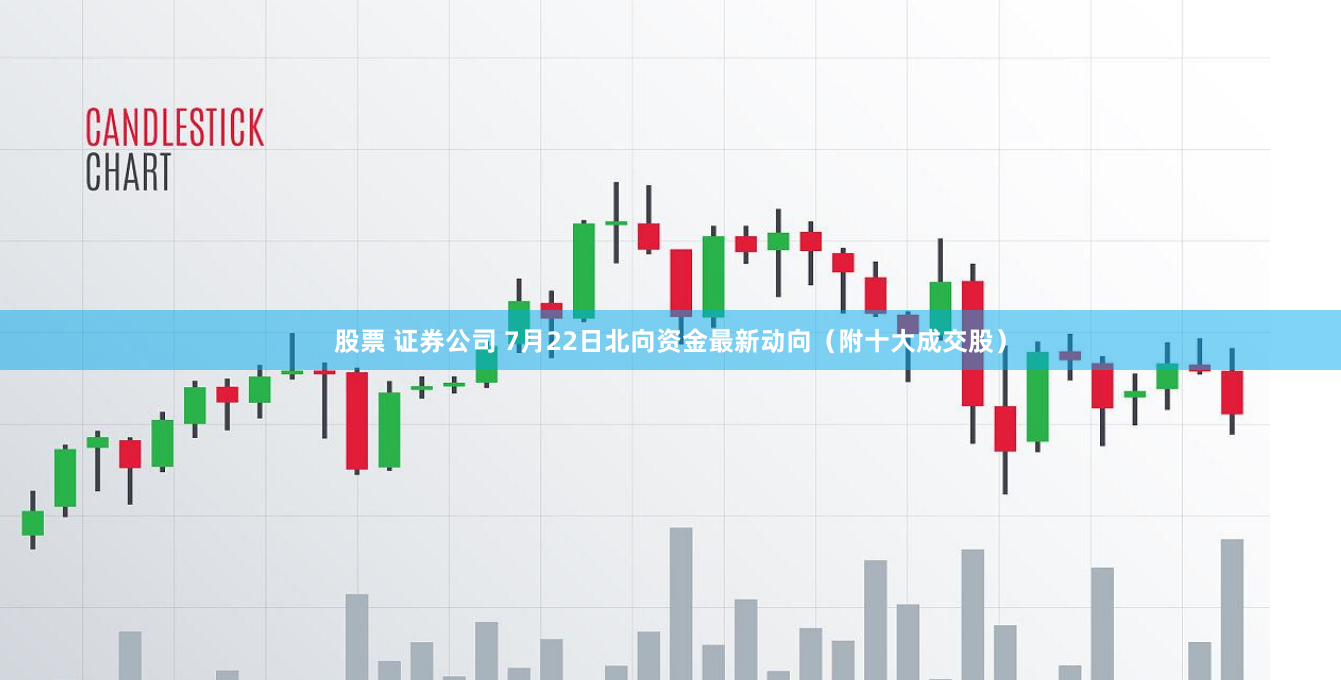 股票 证券公司 7月22日北向资金最新动向（附十大成交股）