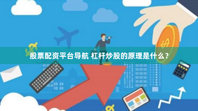 股票配资平台导航 杠杆炒股的原理是什么？