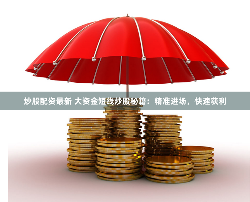 炒股配资最新 大资金短线炒股秘籍：精准进场，快速获利