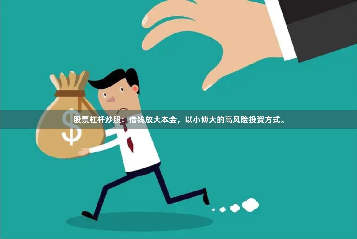 股票杠杆炒股:借钱放大本金,以小博大的高风险投资方式。