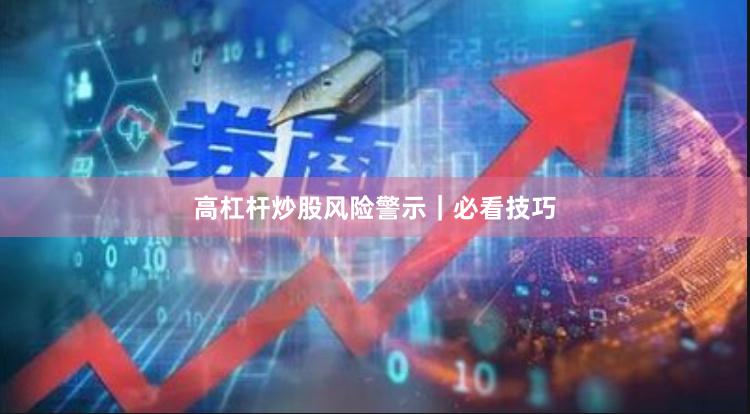 高杠杆炒股风险警示|必看技巧